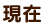 現在